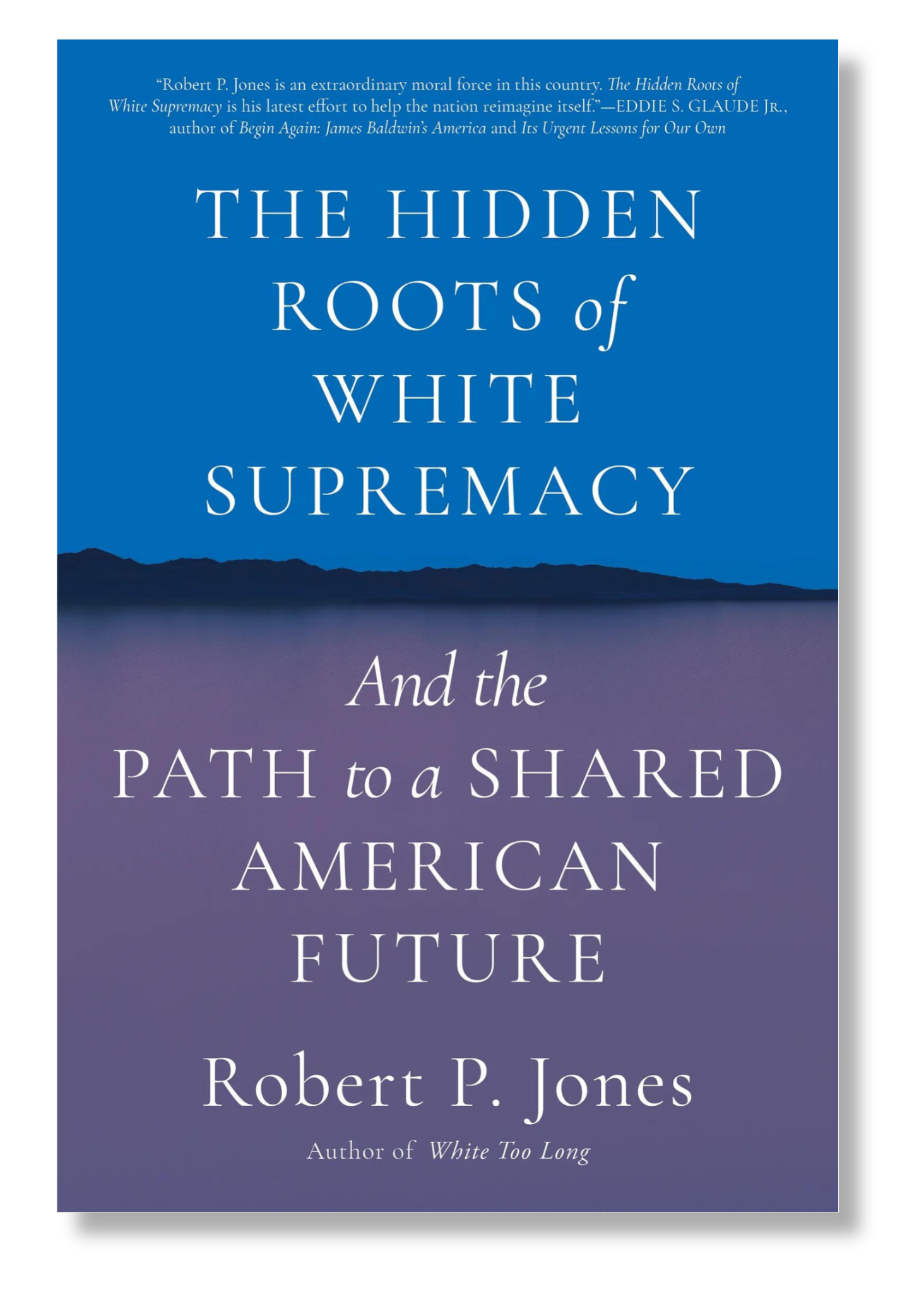 Book cover reads: The Hidden Roots of White Supremacy: And the Path to a Shared American Future by Robert P. Jones, Author of White Too Long. Cover is blue and purple with white text